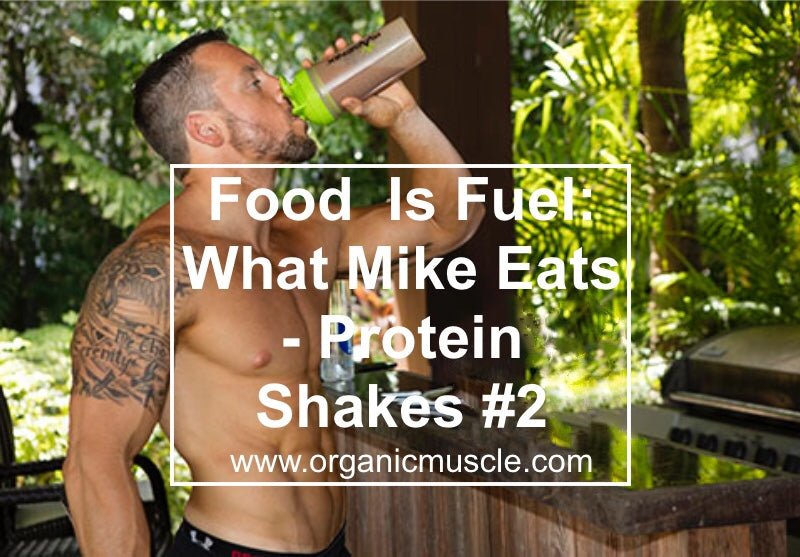 Food Is Fuel: What Mike Eats - Protein Shakes #2 - Organic Muscle Fitness Supplements