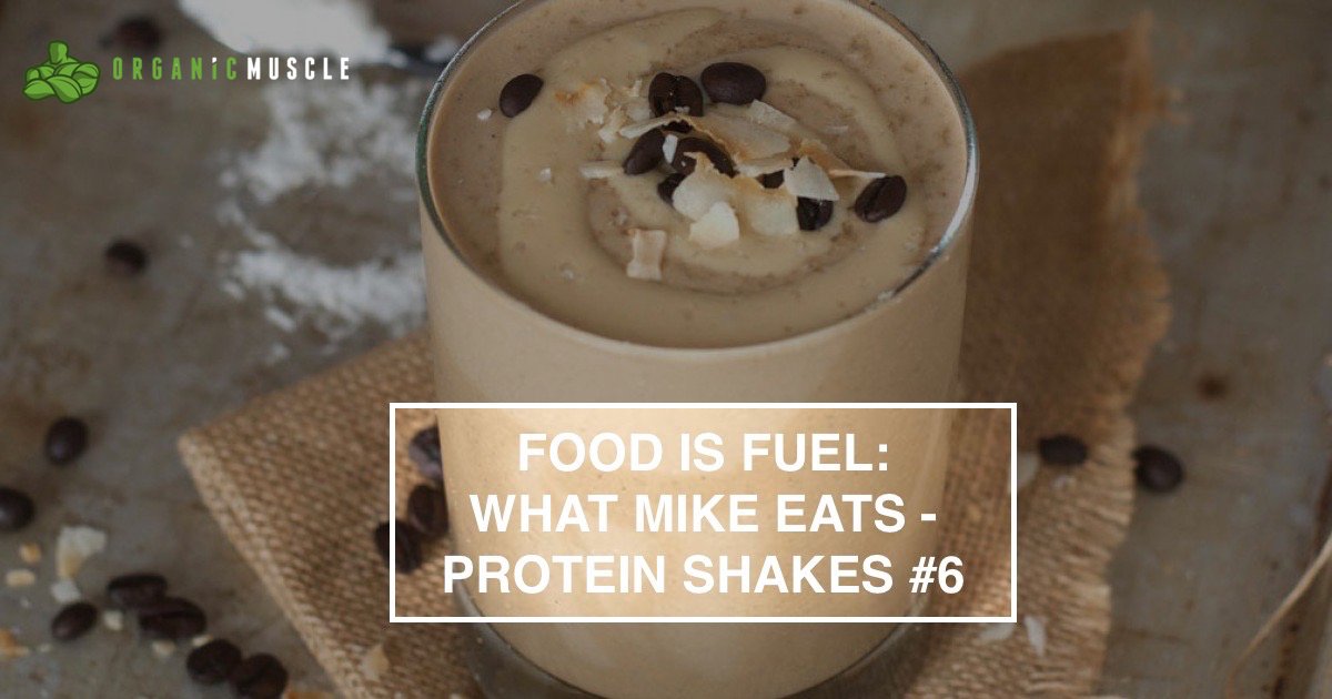 Food Is Fuel: What Mike Eats - Protein Shakes #6 - Organic Muscle Fitness Supplements
