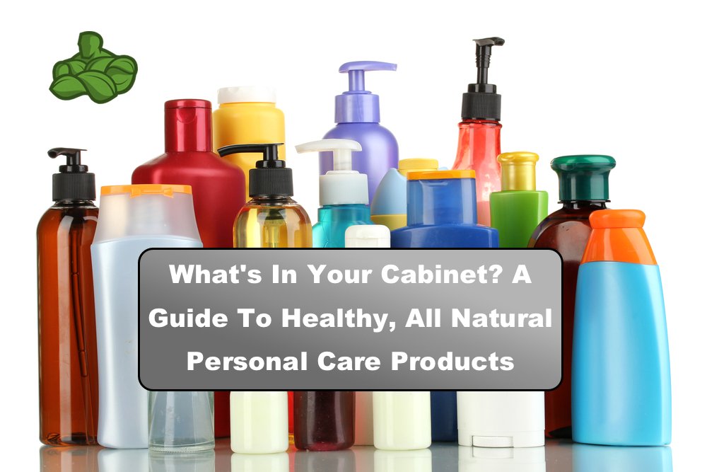 What's In Your Cabinet? A Guide To Healthy, All Natural Personal Care Products - Organic Muscle Fitness Supplements