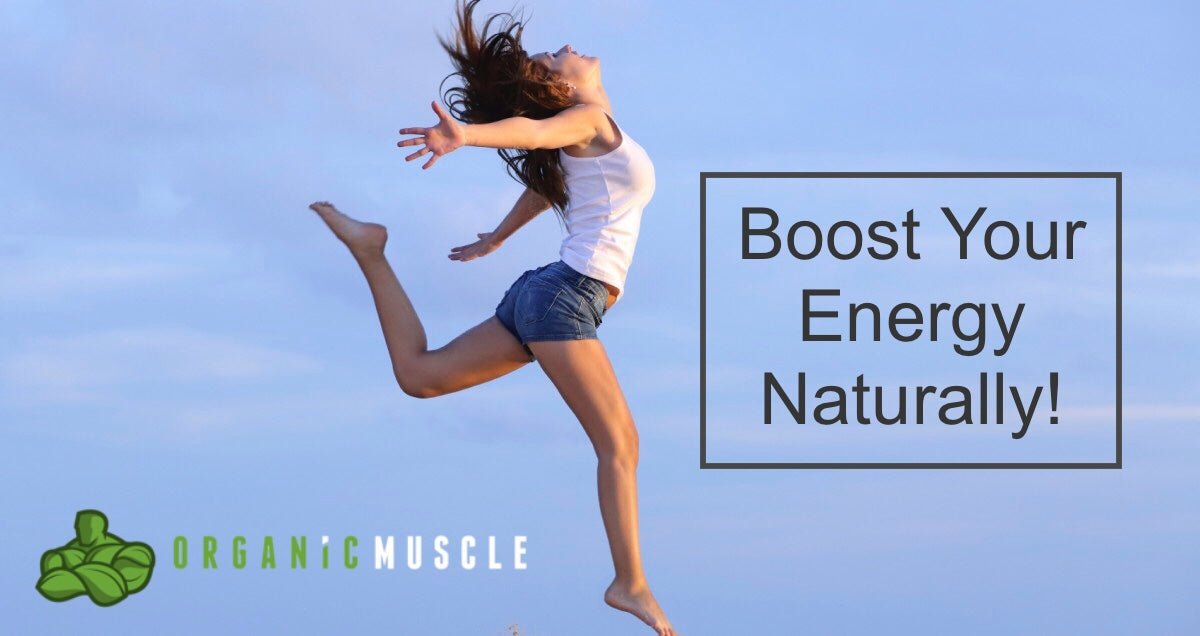 Boost Your Energy Naturally! - Organic Muscle Fitness Supplements
