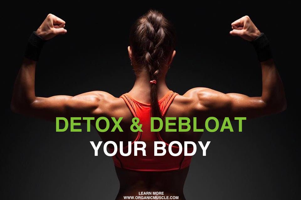 Detox & Debloat Your Body - Organic Muscle Fitness Supplements