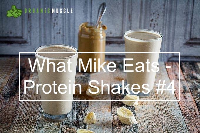 Food Is Fuel: What Mike Eats - Protein Shakes #4 - Organic Muscle Fitness Supplements