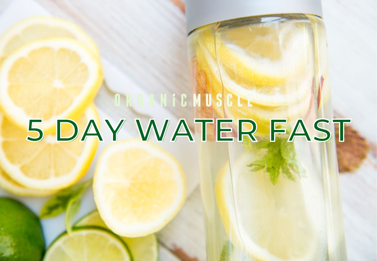 My 5 Day Water Fast - Organic Muscle Fitness Supplements