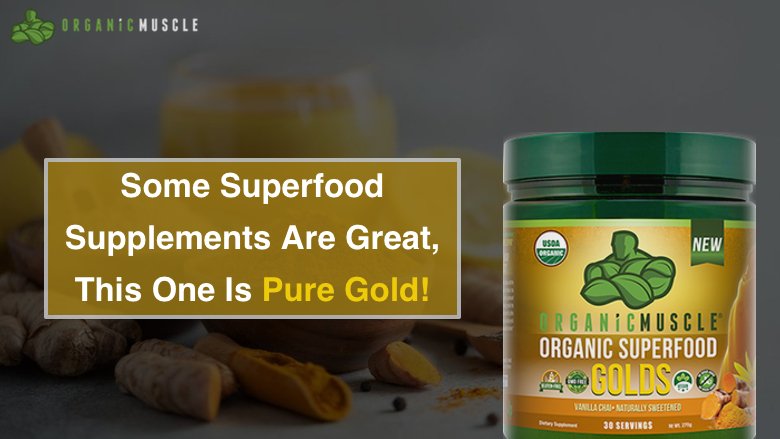 Some Superfood Supplements Are Great, This One Is Pure Gold! - Organic Muscle Fitness Supplements